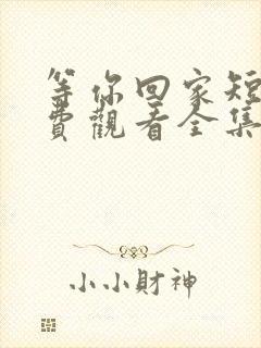 等你回家短剧免费观看全集高清