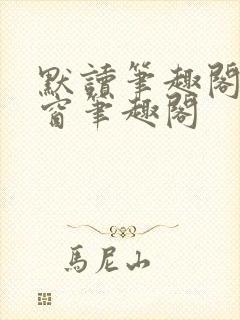 默读笔趣阁无弹窗笔趣阁