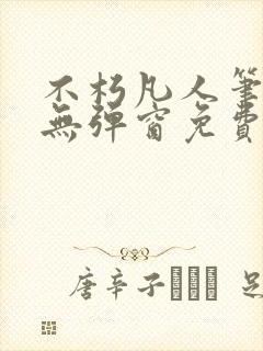 不朽凡人笔趣阁无弹窗免费阅读