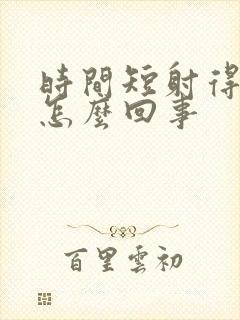 时间短射得快是怎么回事