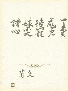 错嫁后成了总裁心尖宠免费阅读全文