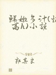 鲜嫩多汁(快穿 高h)小说