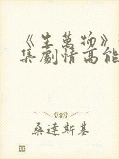 《生万物》36集剧情高能