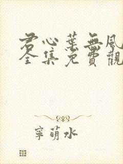 君心叶无风短剧全集免费观看