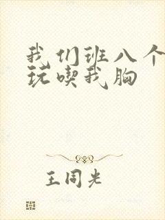 我们班八个男生玩吃我胸