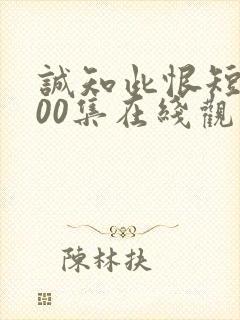 诚知此恨短剧100集在线观看