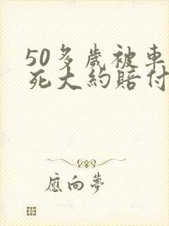 50多岁被车撞死大约赔付多少