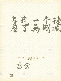 多我一个后富怎么了无删减全文免费阅读