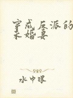 穿成反派的退亲未婚妻