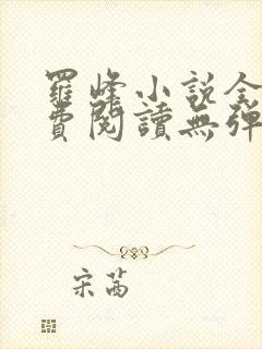 罗峰小说全文免费阅读无弹窗