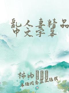 乱人妻精品久久中文字幕