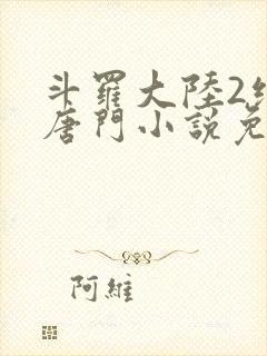 斗罗大陆2绝世唐门小说免费txt