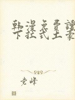 韩漫免费读漫画下拉式土豪漫