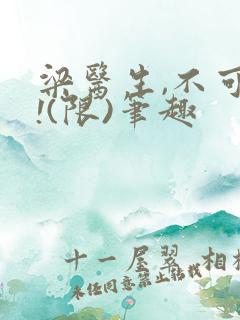 梁医生,不可以!(限)笔趣