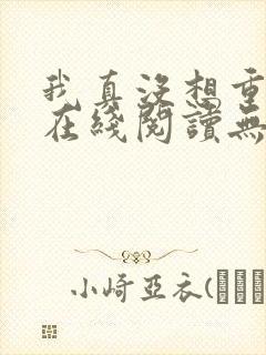 我真没想重生啊在线阅读无删减版