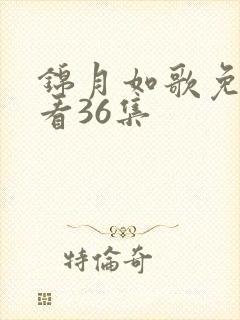 锦月如歌免费观看36集