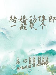 结婚的伴郎伴娘一般几个