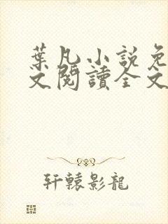 叶凡小说免费全文阅读全文