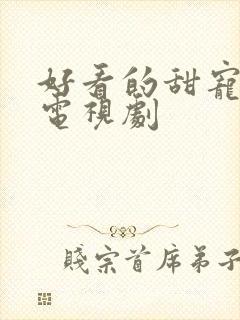 好看的甜宠爱情电视剧