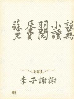 苏辰羽小说全文免费阅读无弹窗最新章节