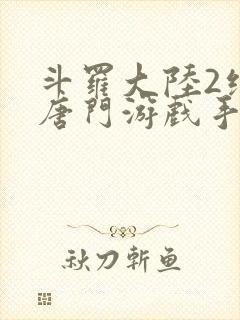 斗罗大陆2绝世唐门游戏手游