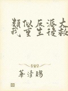 类似反派大佬让我重生后救他的小说