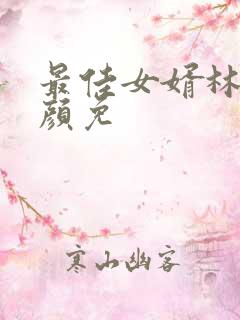 最佳女婿林羽江颜免