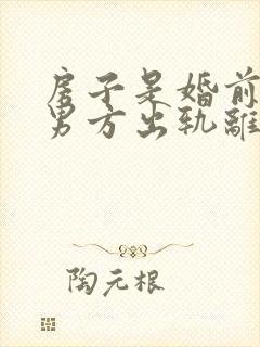 房子是婚前财产男方出轨离婚房子归谁