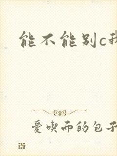 能不能别c我了
