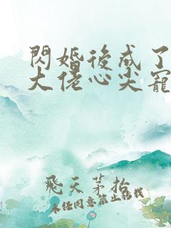 闪婚后成了满级大佬心尖宠