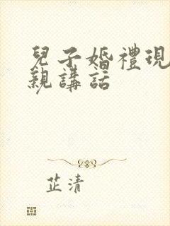 儿子婚礼现场父亲讲话