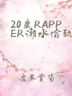 20岁RAPPER潮水偷轨