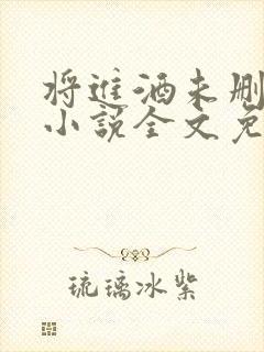 将进酒未删减版小说全文免费阅读