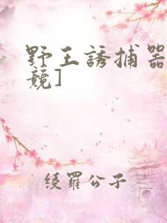 野王诱捕器[电竞]