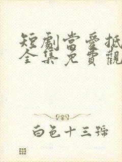 短剧当爱抵达时全集免费观看