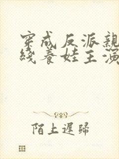 穿成反派亲妈在线养娃主演