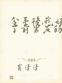 分手后,我嫁给了前男友的小叔作者尤知遇