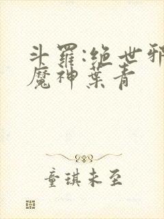 斗罗:绝世邪魇魔神叶青