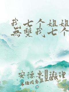 我七个姐姐绝世无双我七个姐姐绝世无双