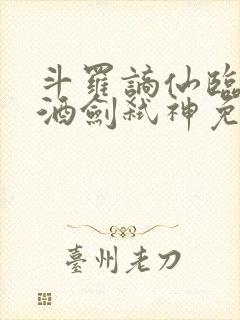 斗罗谪仙临尘,酒剑弑神免费阅读