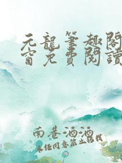 元龙笔趣阁无弹窗免费阅读