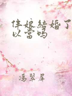 伴娘结婚了还可以当吗