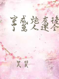 穿成炮灰后我成了万人迷全文阅读