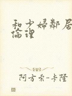 和少妇邻居做爰伦理