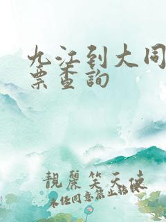 九江到大同火车票查询