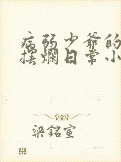 病弱少爷的重生摆烂日常小说