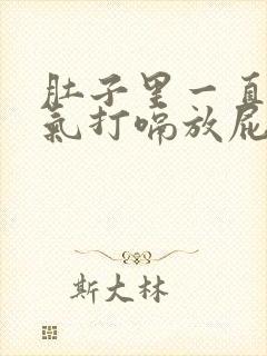 肚子里一直有胀气打嗝放屁