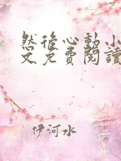 然后心动小说全文免费阅读无弹窗