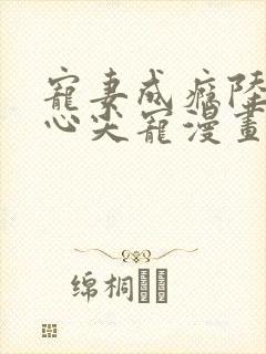 宠妻成瘾陆少的心尖宠漫画免费看