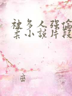 被多人强伦的小柔小说片段